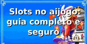⭐ Slots no aijogo: guia completo e seguro