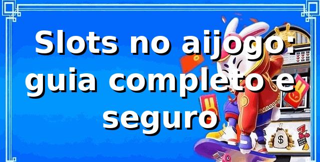 ⭐ Slots no aijogo: guia completo e seguro