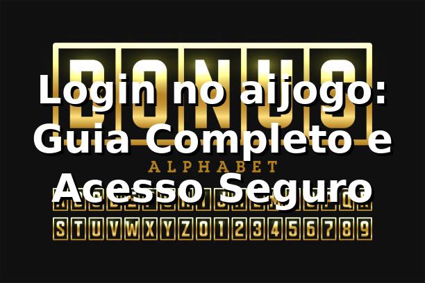 Login no aijogo: Guia Completo e Acesso Seguro ⭐✅